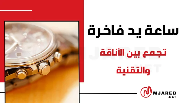 ساعة يد فاخرة تجمع بين الأناقة والتقنية
