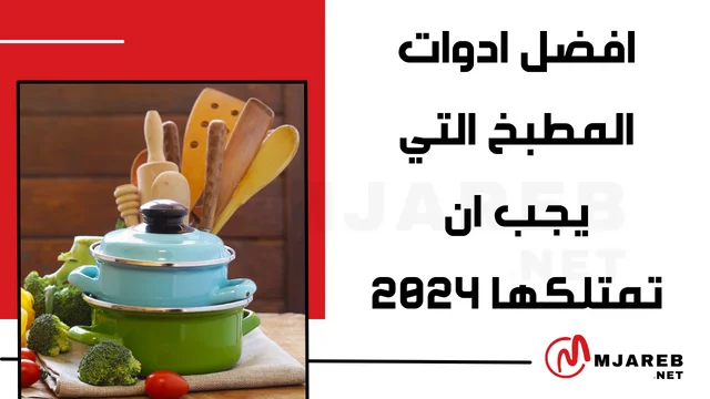 أفضل أدوات المطبخ التي يجب أن تمتلكها 2024