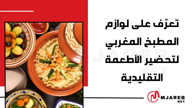 تعرّف على لوازم المطبخ المغربي لتحضير الأطعمة التقليدية 2024