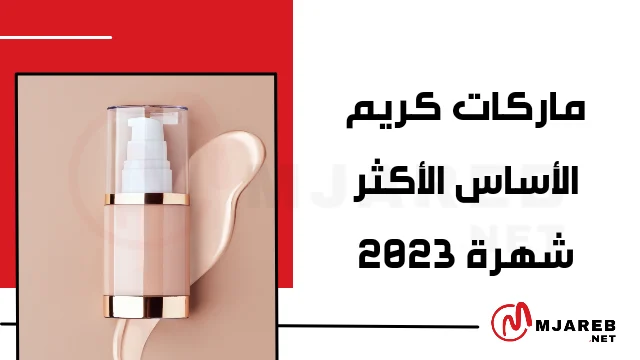 ماركات كريم الأساس الأكثر شهرة 2023